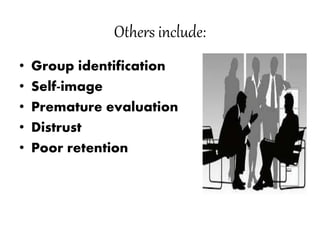 Others include:
• Group identification
• Self-image
• Premature evaluation
• Distrust
• Poor retention
 