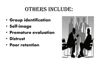 Others include:
• Group identification
• Self-image
• Premature evaluation
• Distrust
• Poor retention
 