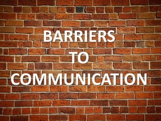 BARRIERS
TO
COMMUNICATION
 