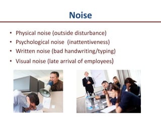Noise
• Physical noise (outside disturbance)
• Psychological noise (inattentiveness)
• Written noise (bad handwriting/typi...