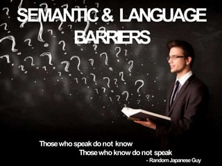 SEMANTIC& LANGUAGE
BARRIERS
Thosewhospeakdonot know
Thosewhoknowdonot speak
- RandomJapaneseGuy
 