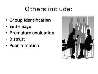 Others include:
• Group identification
• Self-image
• Premature evaluation
• Distrust
• Poor retention
 