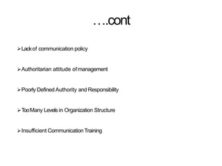 ….cont
Lackof communication policy
Authoritarian attitude ofmanagement
Poorly Defined Authority and Responsibility
TooMany Levelsin Organization Structure
Insufficient CommunicationTraining
 