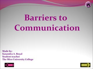 Made by:
Kasandra A. Royal
Student teacher
The Mico University College
Barriers to
Communication
 