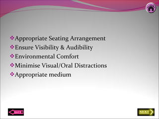 Appropriate Seating Arrangement
Ensure Visibility & Audibility
Environmental Comfort
Minimise Visual/Oral Distractions
Appropriate medium
 