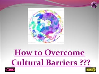 How to Overcome
Cultural Barriers ???
 