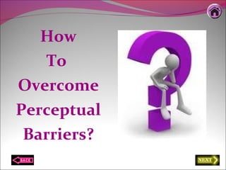 How
To
Overcome
Perceptual
Barriers?
 