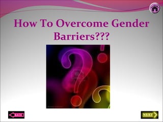 How To Overcome Gender
Barriers???
 