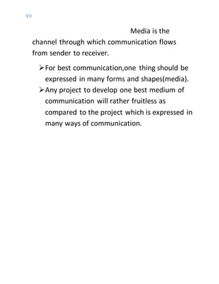 VII
Media is the
channel through which communication flows
from sender to receiver.
For best communication,one thing should be
expressed in many forms and shapes(media).
Any project to develop one best medium of
communication will rather fruitless as
compared to the project which is expressed in
many ways of communication.
 