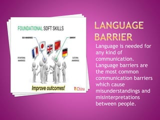Language is needed for
any kind of
communication.
Language barriers are
the most common
communication barriers
which cause
misunderstandings and
misinterpretations
between people.
 