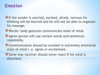 Emotion
If the sender is worried, excited, afraid, nervous his
thinking will be blurred and he will not be able to organi...