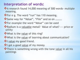 Interpretation of words:
A research found 14,000 meaning of 500 words- multiple
meaning.
For e g. The word “run” has 110...