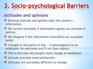 3. Socio-psychological Barriers
Attitudes and opinions
 Personal attitude and opinion color the content /
information.
 ...