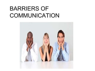 BARRIERS OF
COMMUNICATION
 