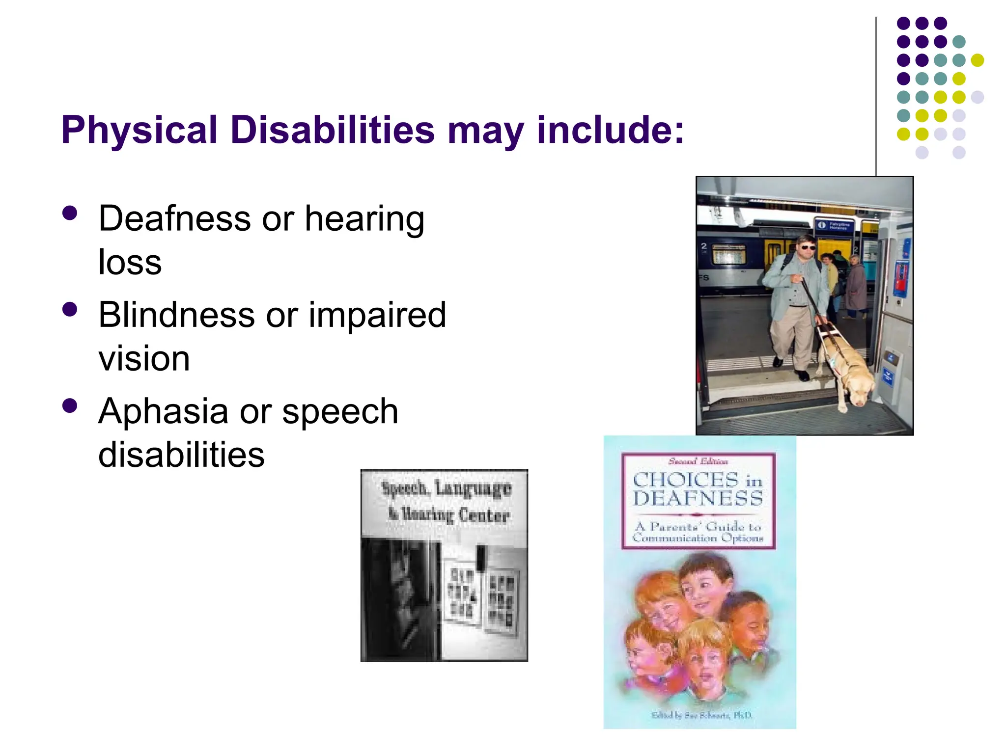 Physical Disabilities may include:
 Deafness or hearing
loss
 Blindness or impaired
vision
 Aphasia or speech
disabilities
 
