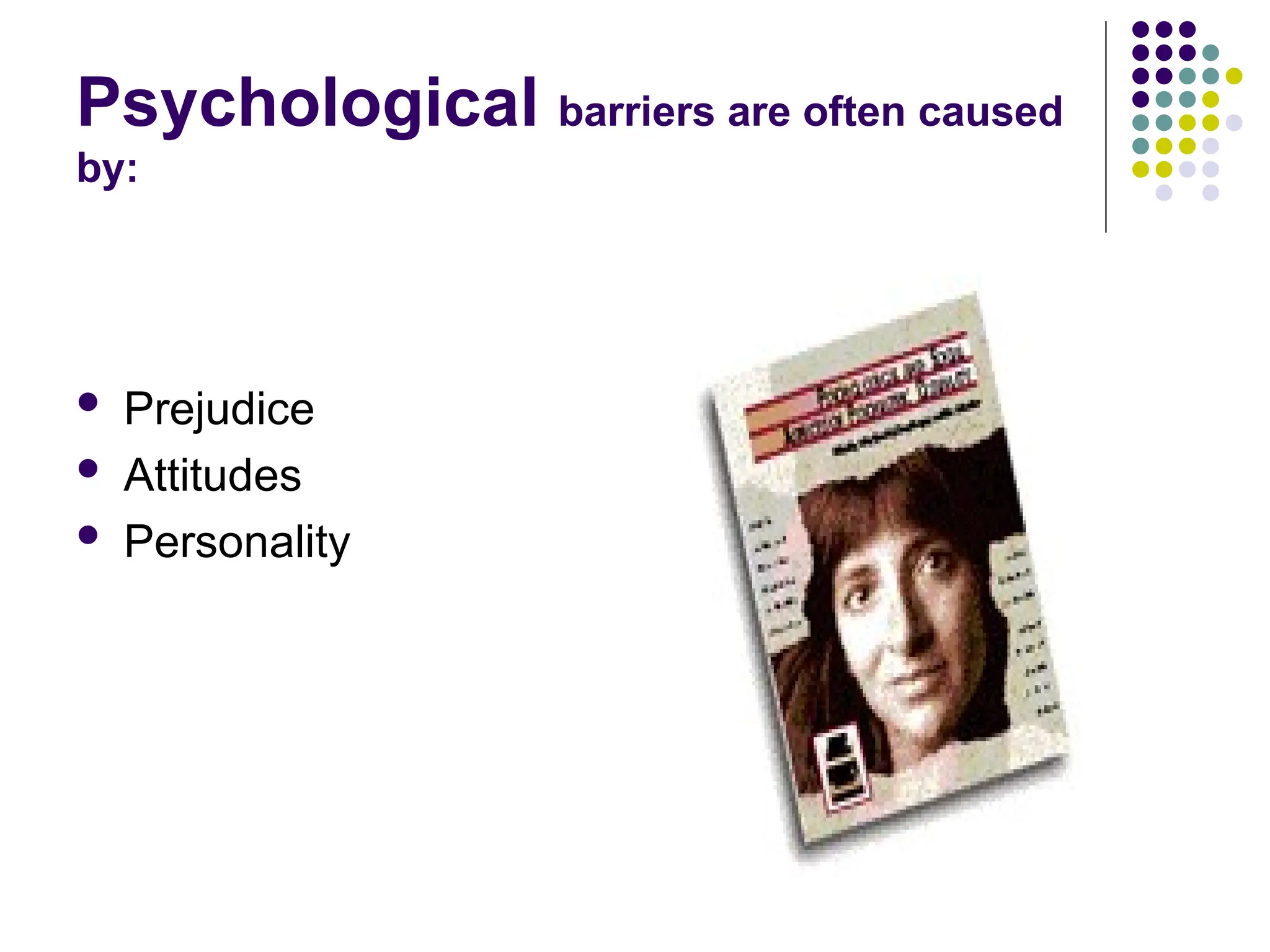 Psychological barriers are often caused
by:
 Prejudice
 Attitudes
 Personality
 