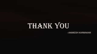 THANK YOU
- ANIMESH KARMAKAR
 