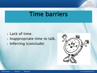  Lack of time.
 Inappropriate time to talk.
 Inferring (conclude)
Time barriers
 