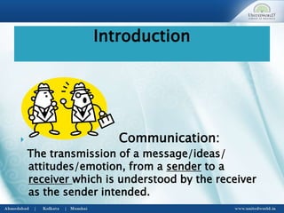  Communication:
The transmission of a message/ideas/
attitudes/emotion, from a sender to a
receiver which is understood by the receiver
as the sender intended.
Introduction
 