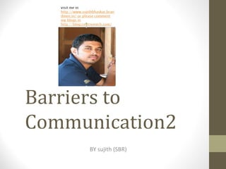 Barriers to
Communication2
BY sujith (SBR)
 