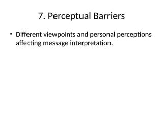 7. Perceptual Barriers
• Different viewpoints and personal perceptions
affecting message interpretation.
 