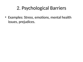 2. Psychological Barriers
• Examples: Stress, emotions, mental health
issues, prejudices.
 
