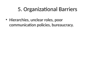 5. Organizational Barriers
• Hierarchies, unclear roles, poor
communication policies, bureaucracy.
 