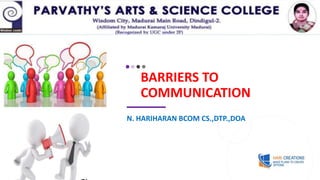 BARRIERS TO
COMMUNICATION
N. HARIHARAN BCOM CS.,DTP.,DOA
 