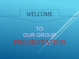 WELCOME
TO
OUR GROUP
PRESENTATION
 