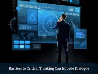 Barriers to Critical Thinking Can Impede Dialogue
 