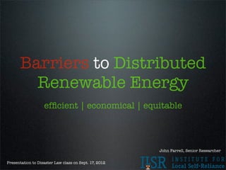 Barriers to Distributed
  Renewable Energy
  efﬁcient | economical | equitable



                             John Farrell, Senior Researcher
 