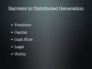 Tradition
    Utility Perspective                                                        Reality


   Centralized Power                                  Clean, local power
                                                                                      Solar PV
                                                                                     power plant



                                                                     Storage      Storage
            Transmission network


                                                           Storage

                                                                                    Storage
    House
                                         Local CHP plant

            Distribution network                                                                    House with
                                                                                                   domestic CHP




                                                                                  Wind
                                                                                  power
  Factory                   Commercial                                            plant
                             building
 