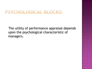 The utility of performance appraisal depends
upon the psychological characteristic of
managers.
 