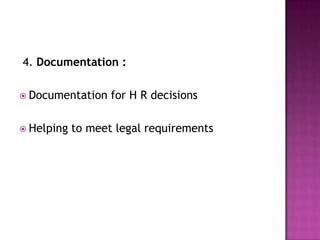 4. Documentation :

 Documentation    for H R decisions

 Helping   to meet legal requirements
 