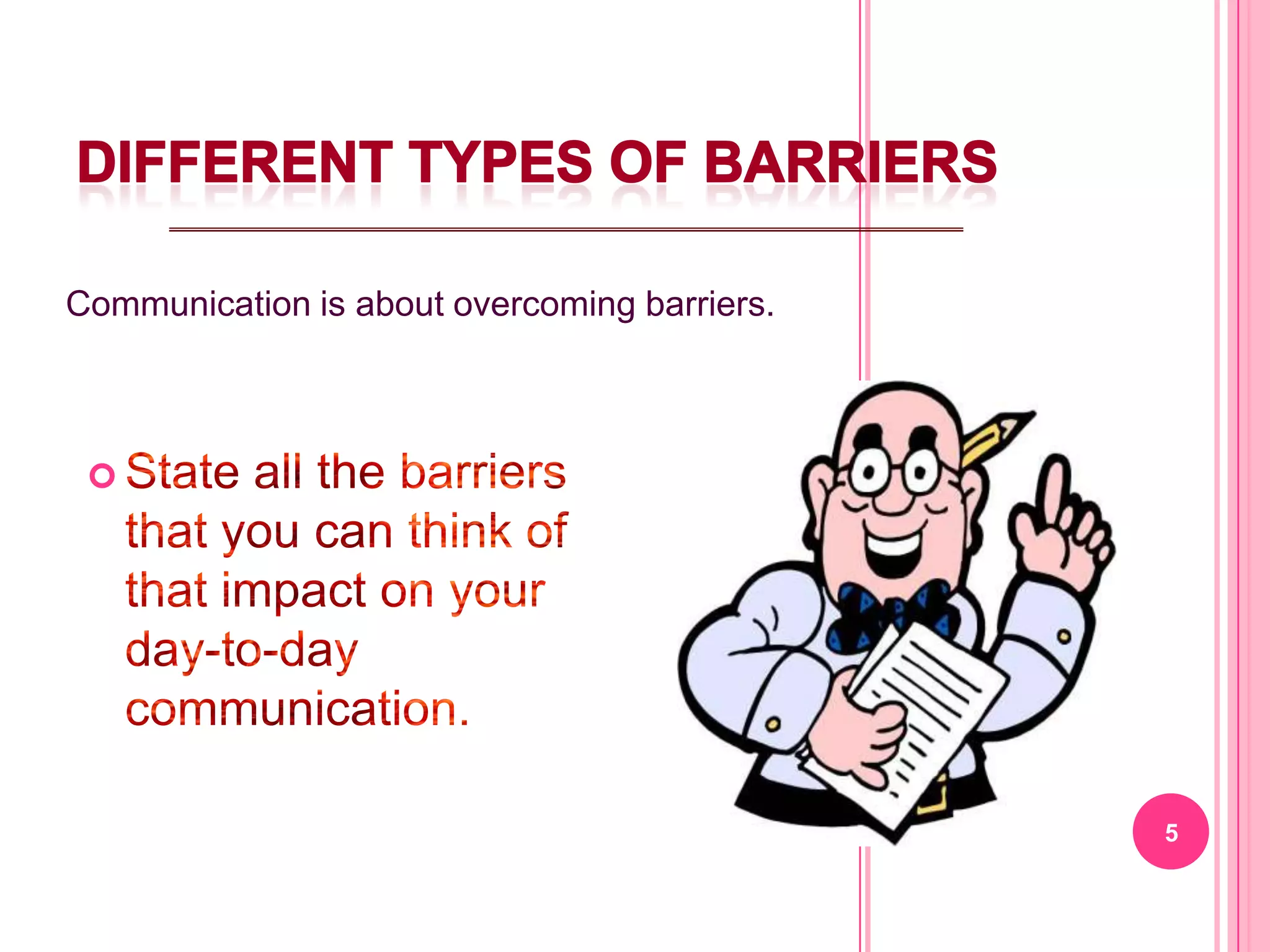 Communication is about overcoming barriers.



 




                                              5
 