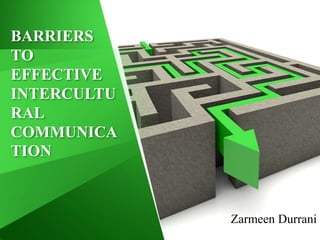BARRIERS
TO
EFFECTIVE
INTERCULTU
RAL
COMMUNICA
TION
Zarmeen Durrani
 