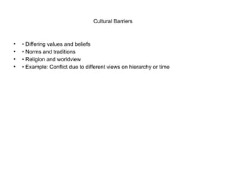 Cultural Barriers
• • Differing values and beliefs
• • Norms and traditions
• • Religion and worldview
• • Example: Conflict due to different views on hierarchy or time
 