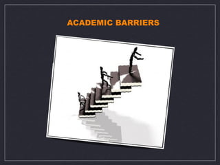 ACADEMIC BARRIERS
 
