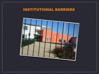 INSTITUTIONAL BARRIERS
 