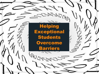 Helping
Exceptional
 Students
 Overcome
  Barriers
 