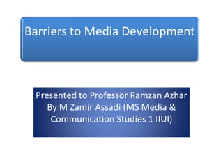 Presented to Professor Ramzan Azhar 
By M Zamir Assadi (MS Media & 
Communication Studies 1 IIUI) 
 