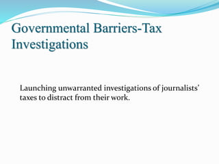 Governmental Barriers-Tax
Investigations
Launching unwarranted investigations of journalists’
taxes to distract from their work.
 