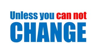 CHANGE
Unless you can not
 