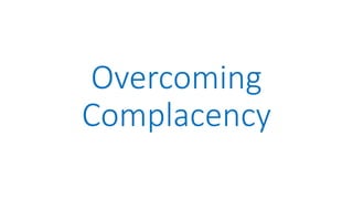 Overcoming
Complacency
 