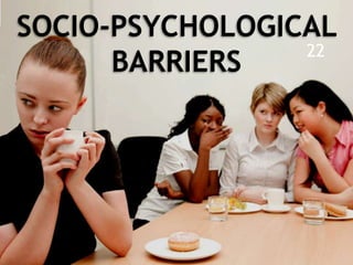 SOCIO-PSYCHOLOGICAL
BARRIERS
22
 