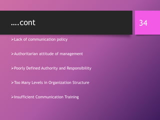 ….cont
Lack of communication policy
Authoritarian attitude of management
Poorly Defined Authority and Responsibility
Too Many Levels in Organization Structure
Insufficient Communication Training
34
 