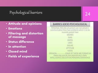 Psychological barriers
• Attitude and opinions:
• Emotions
• Filtering and distortion
of message
• Status difference
• In ...
