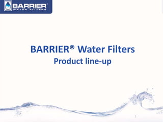 BARRIER® Water Filters
Product line-up
1
 
