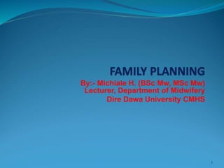 By:- Michiale H. (BSc Mw, MSc Mw)
Lecturer, Department of Midwifery
Dire Dawa University CMHS
1
 