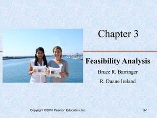 Chapter 3
Feasibility Analysis
Bruce R. Barringer
R. Duane Ireland
Copyright ©2016 Pearson Education, Inc. 3-1
 
